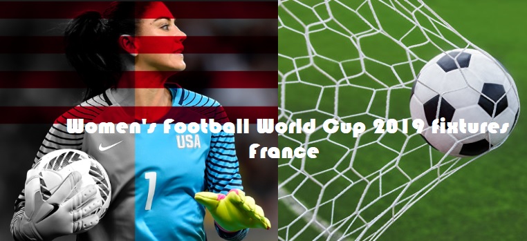 Womens Football World Cup 2019 fixtures France Women's Football World Cup 2019 fixtures