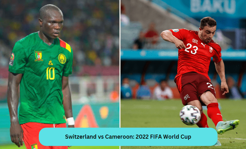 Switzerland vs Cameroon: 2022 FIFA World Cup