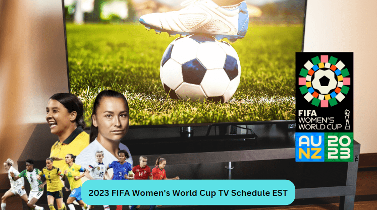 2023 FIFA Women's World Cup TV Schedule EST
