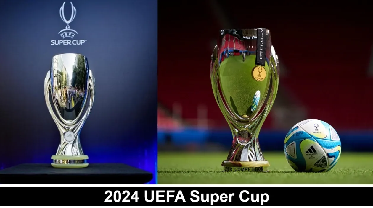 2024 UEFA Super Cup Results, Team and Venue FIFA World Cup News