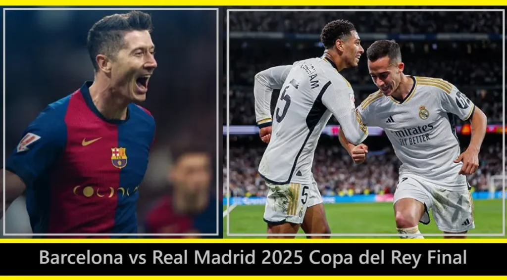 Barcelona vs Real Madrid 2025 Copa del Rey Final 2 Barcelona vs Real Madrid 2025 Copa del Rey Final