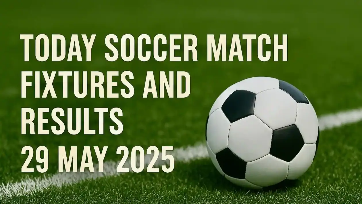 Today Soccer Match Fixtures and Results – 29 May 2025 1 Today Soccer Match Fixtures and Results – 29 May 2025