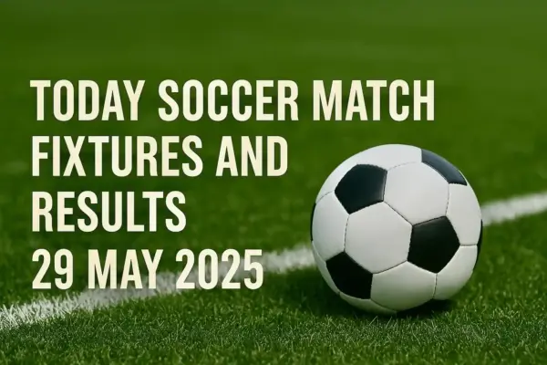 Today Soccer Match Fixtures and Results – 29 May 2025