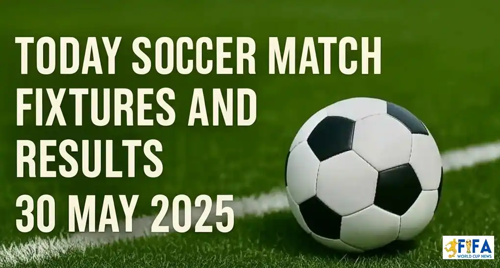 Today Soccer Match Fixtures and Results – 30 May 2025