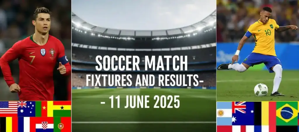 Soccer Match Fixtures and Results – 11 June 2025