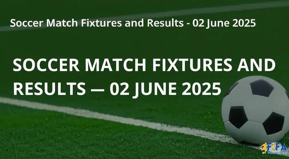 Soccer Match Fixtures and Results - 02 June 2025