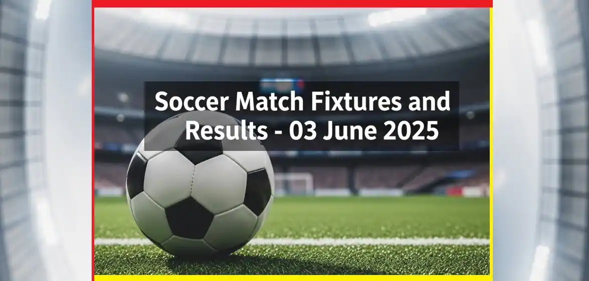 Soccer Match Fixtures and Results - 03 June 2025