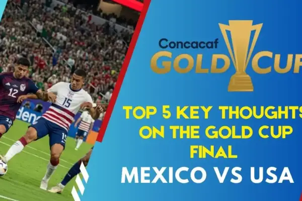 Top 5 Key Thoughts on the Gold Cup Final Mexico vs USA