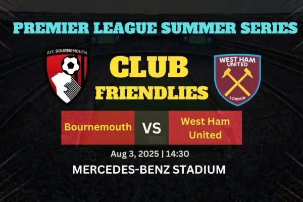 Bournemouth vs West Ham United Premier League Summer Series Club Friendly Match