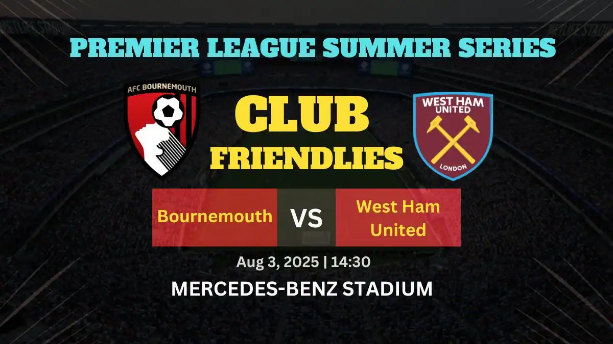 Bournemouth vs West Ham United Premier League Summer Series Club Friendly Match