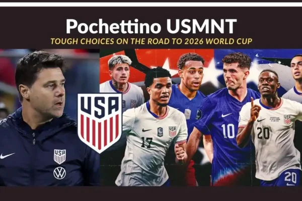Pochettino USMNT- Tough Choices on the Road to 2026 World Cup