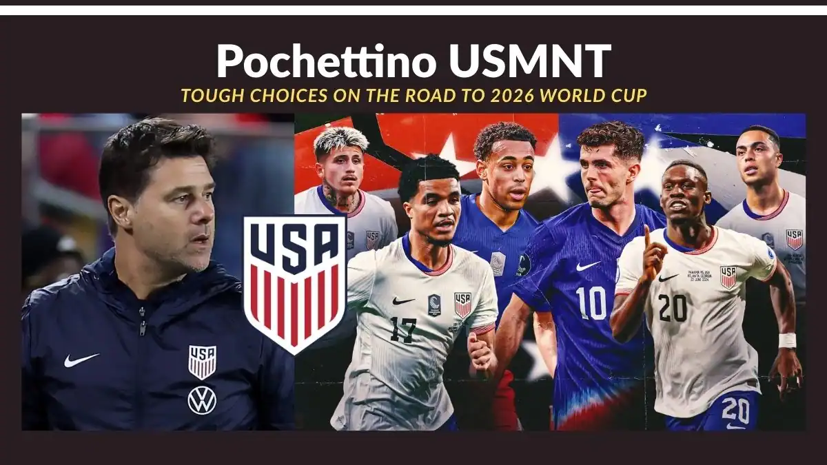 Pochettino USMNT- Tough Choices on the Road to 2026 World Cup