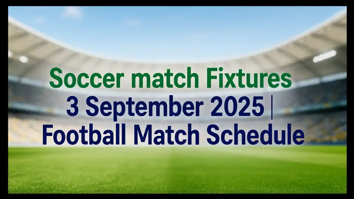 Soccer match Fixtures - 3 September 2025 Football Match Schedule