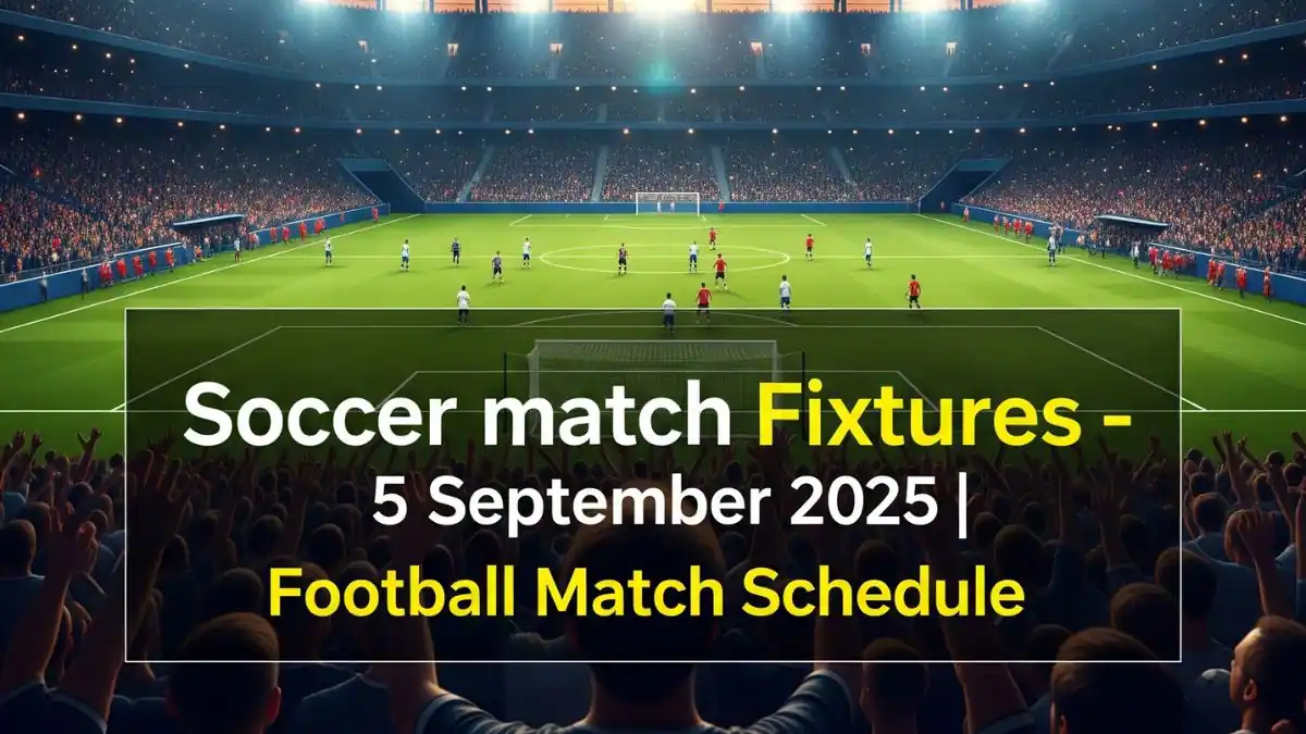 Soccer match Fixtures – 5 September 2025 Football Match Schedule
