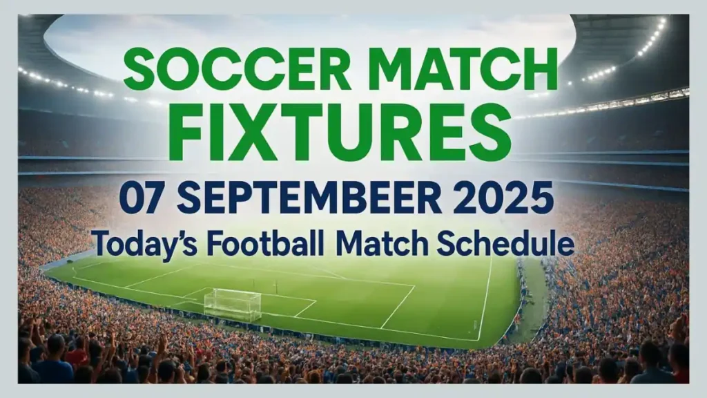 Soccer match Fixtures – 7 September 2025 Football Match Schedule