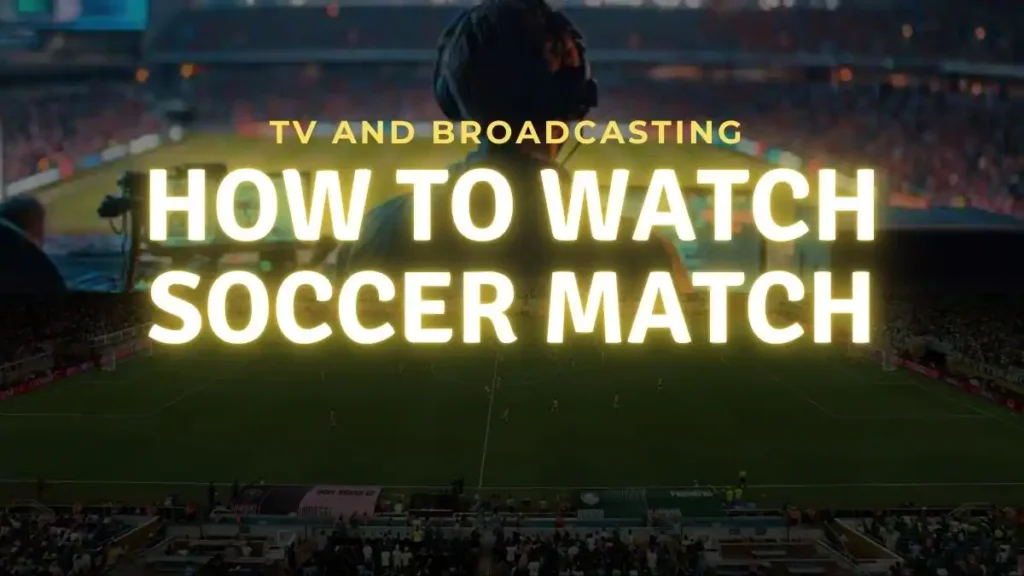 How to Watch Soccer Match - TV and Broadcasting