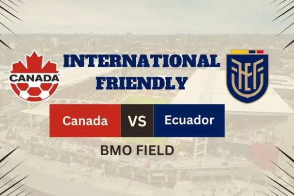 Canada vs Ecuador Preview, Predictions, Team News, and How to Watch – 2026 World Cup Friendly