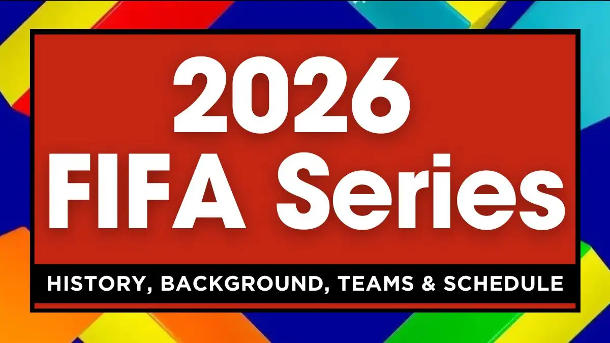 2026 FIFA Series History, Background, Teams & Schedule