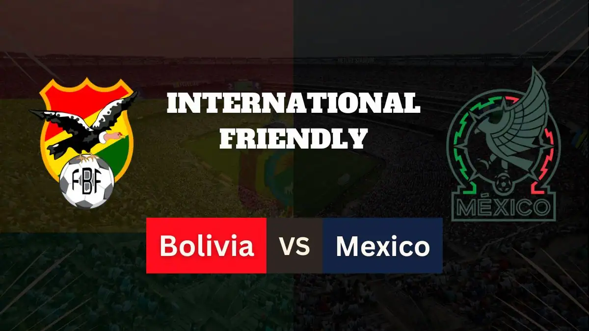Bolivia vs Mexico Preview, Predictions, Team News, and How to Watch – Friendly Match