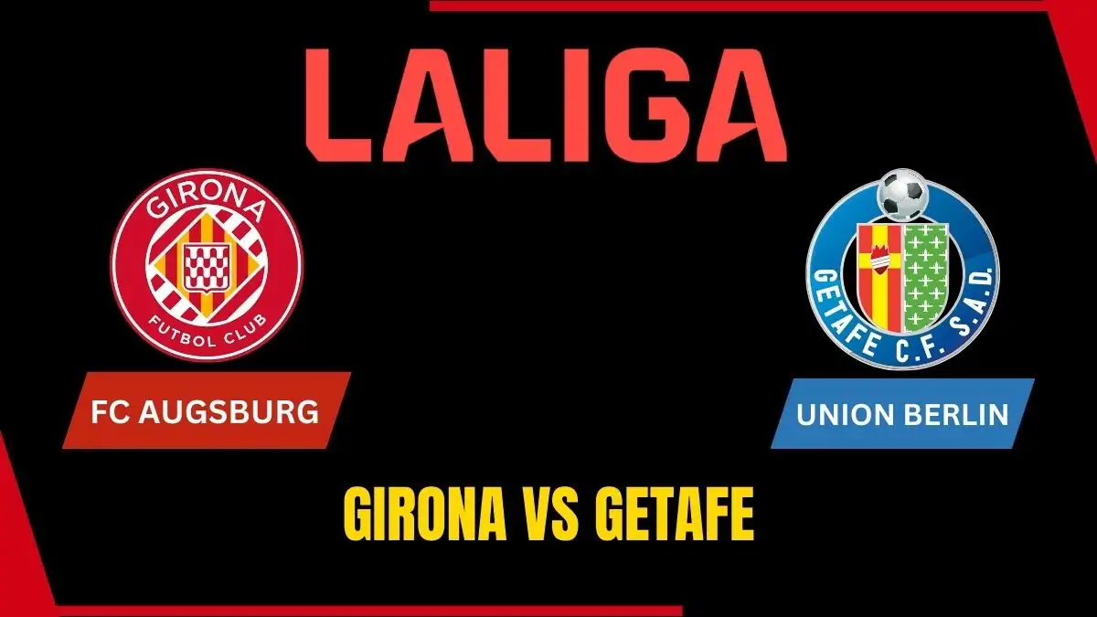 Girona vs Getafe Preview, Team News & Probable Starting XI - 2025-26 La Liga