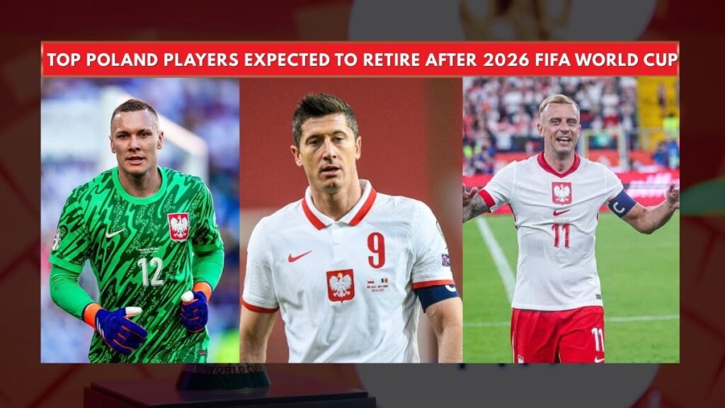 Poland vs Albania Preview: Lewandowski’s Final Quest, Albania’s Red Wall & How to Watch 3 Top Poland Players Expected to Retire After 2026 FIFA World Cup