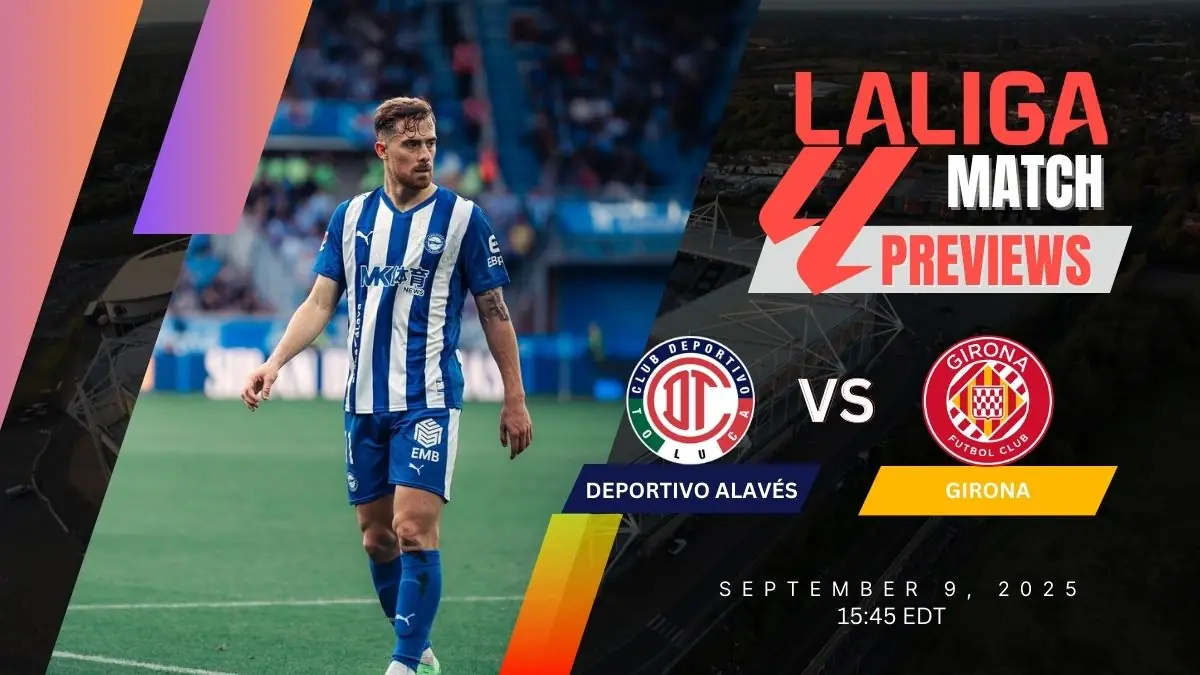Deportivo Alavés vs Girona FC Preview, Prediction, team news, H2H, Starting XI, and Where to watch