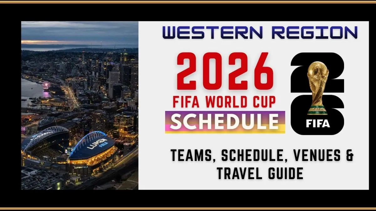 2026 FIFA World Cup Western Region Schedule, Venues & Travel Guide