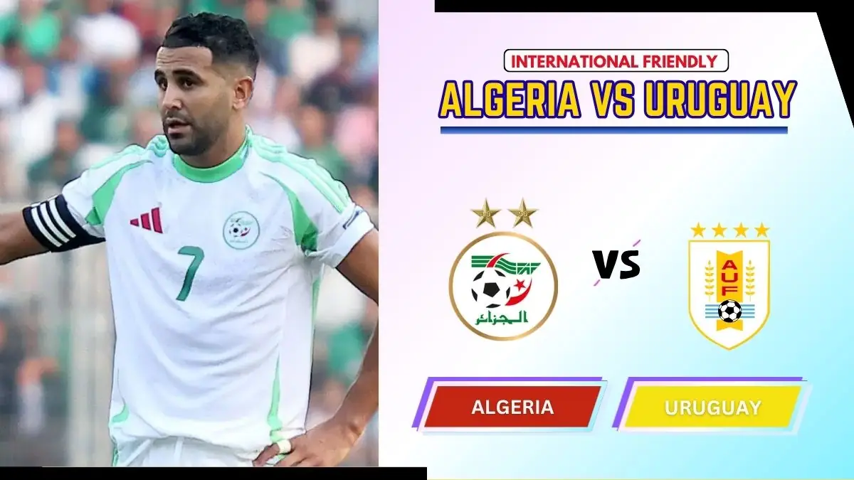 Algeria vs Uruguay Preview, Starting Lineup XI & How to Watch - 2026 International Friendly