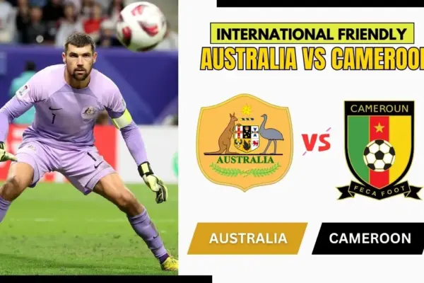 Australia vs Cameroon Preview, Starting Lineup XI & How to Watch - 2026 International Friendly