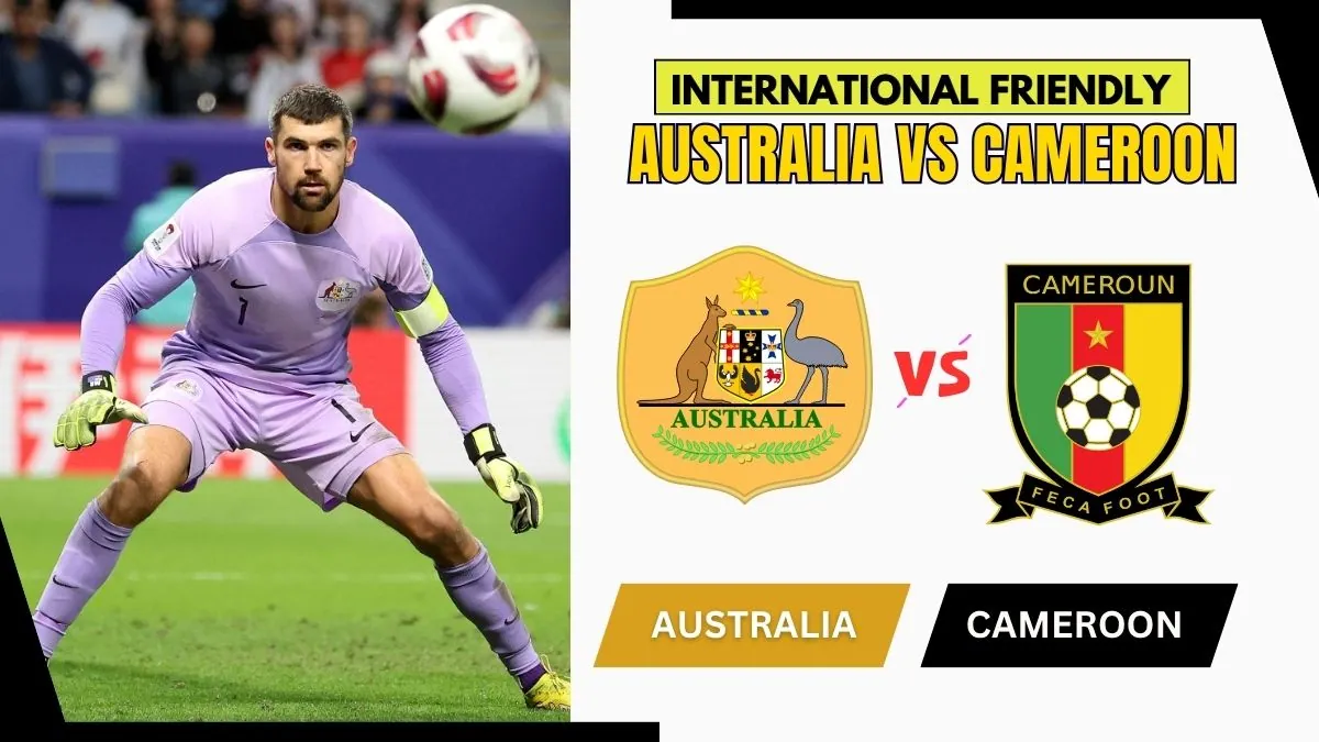 Australia vs Cameroon Preview, Starting Lineup XI & How to Watch - 2026 International Friendly