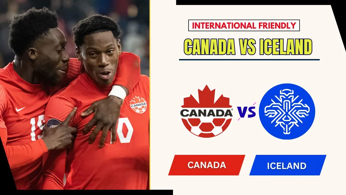 Canada vs Iceland Preview, Starting Lineup XI & How to Watch - 2026 International Friendly