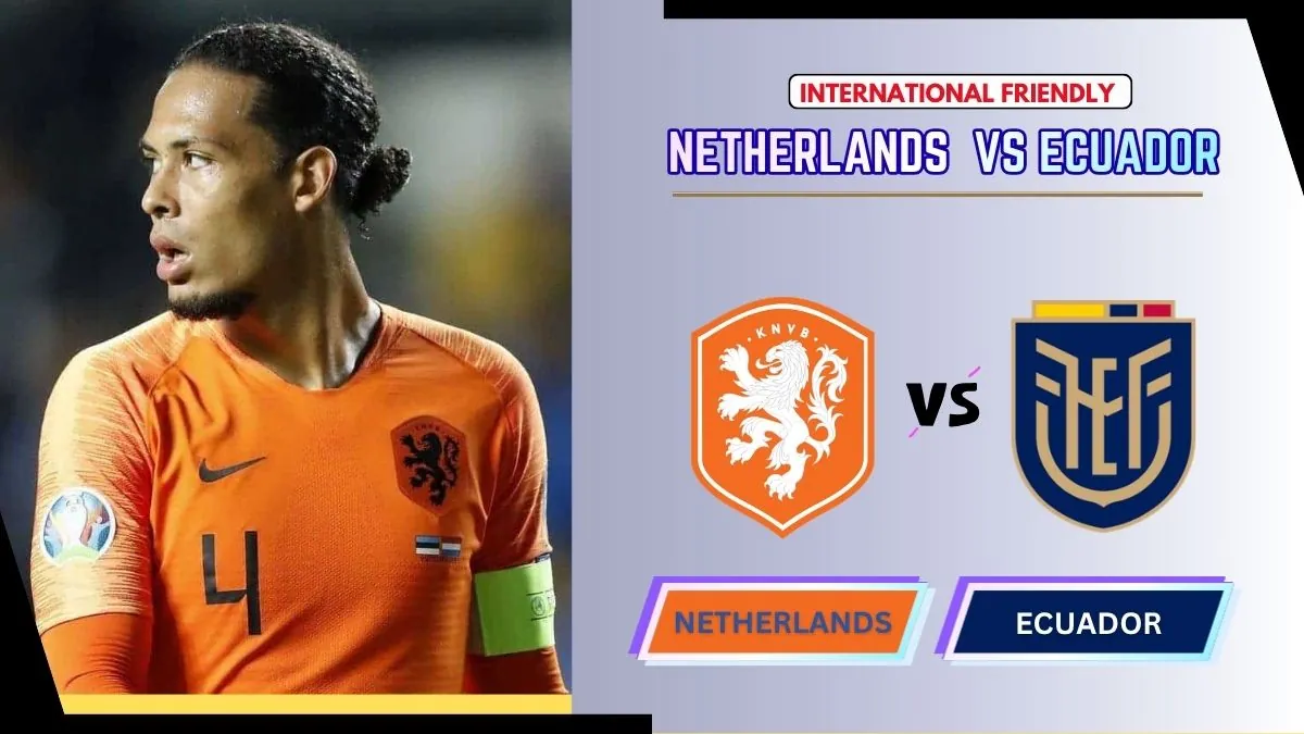 Netherlands vs Ecuador Preview, Starting Lineup XI & How to Watch - 2026 International Friendly