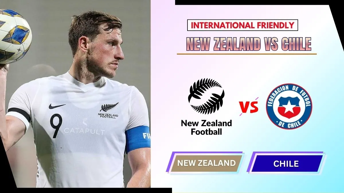 New Zealand vs Chile Preview, Starting Lineup XI & How to Watch - 2026 International Friendly
