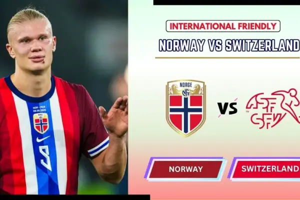 Norway vs Switzerland Preview, Starting Lineup XI & How to Watch - 2026 International Friendly