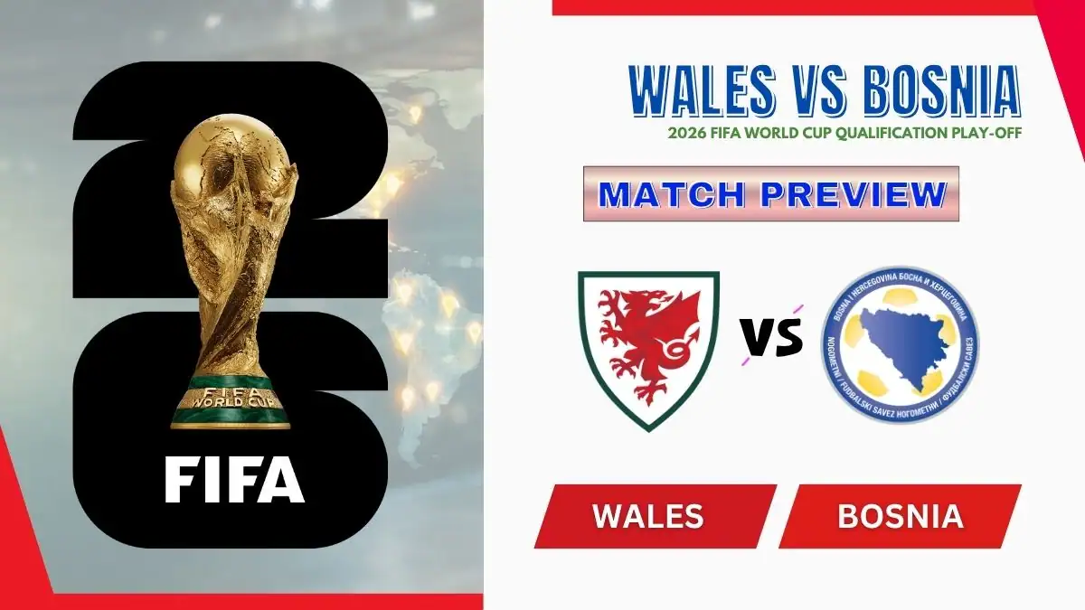 Wales vs Bosnia Preview, Starting Lineup XI & How to Watch - 2026 UEFA World Cup Play-offs