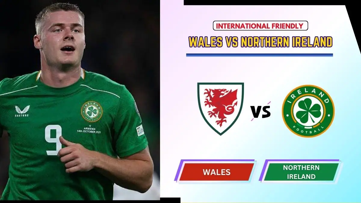 Wales Vs Northern Ireland 2026 Friendly Who Will Win 