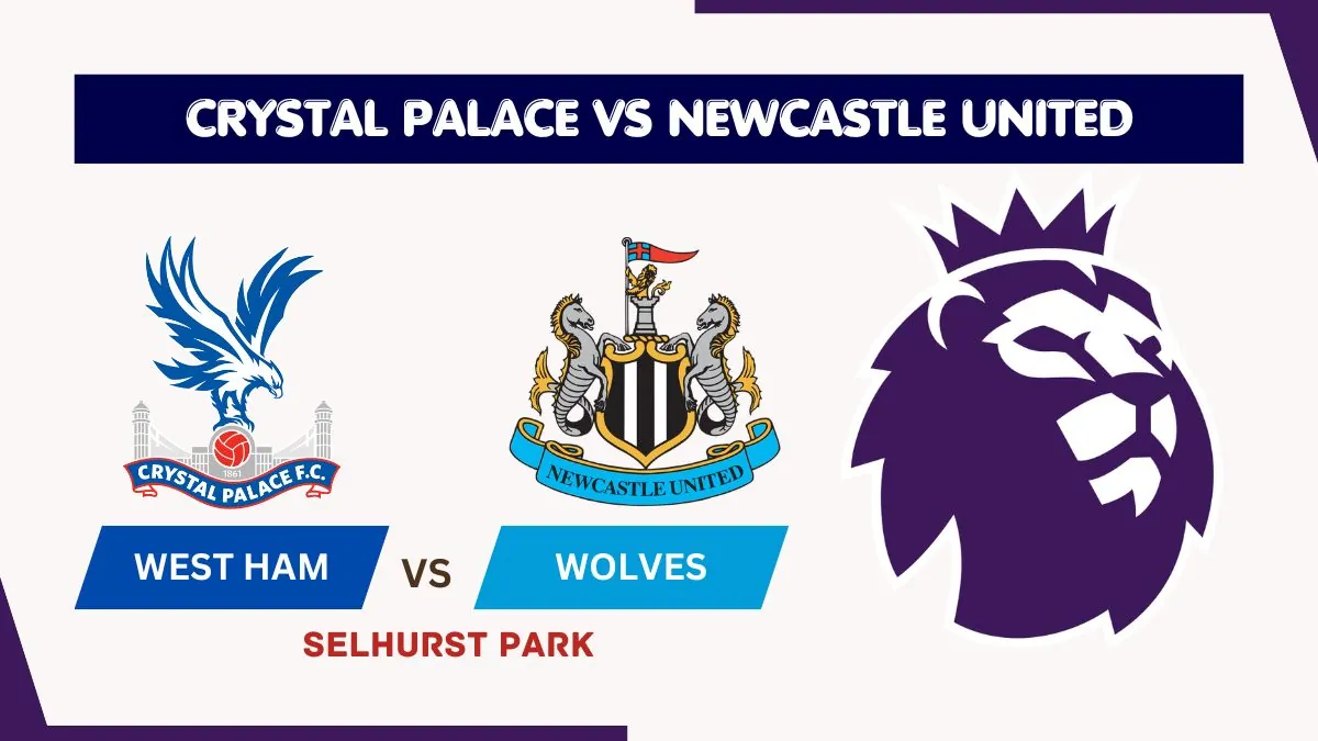 Crystal Palace vs Newcastle United Preview, Team News & Probable Starting XI - Premier League