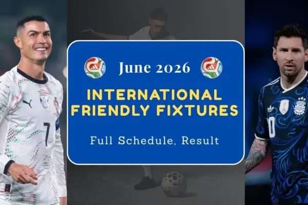 International Friendly Fixtures June 2026 Full Schedule, Results & Upcoming Matches Worldwide