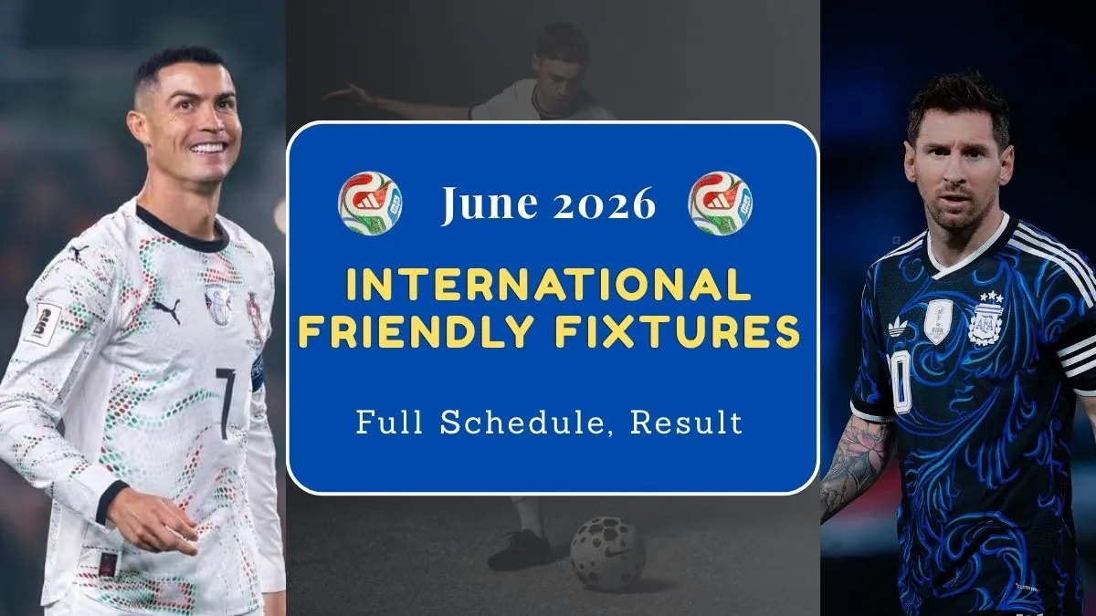 International Friendly Fixtures June 2026 Full Schedule, Results & Upcoming Matches Worldwide