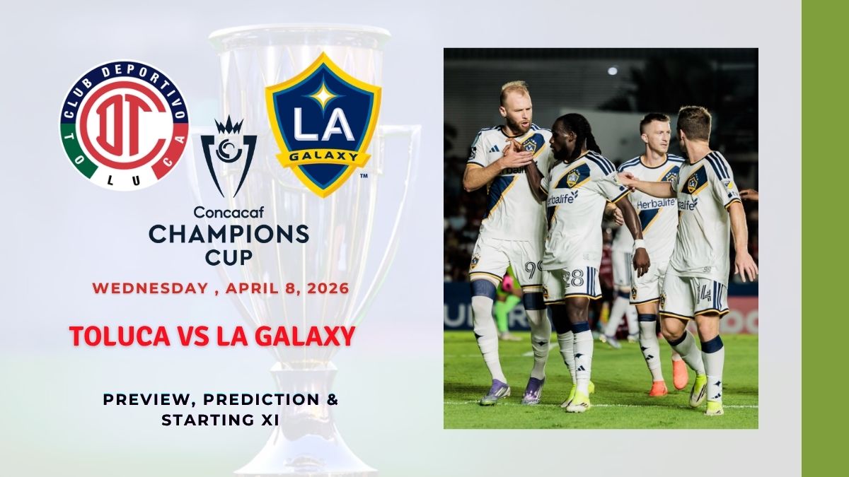 Toluca vs LA Galaxy Preview, Team News & Probable Starting XI - Concacaf Champions Cup 2026