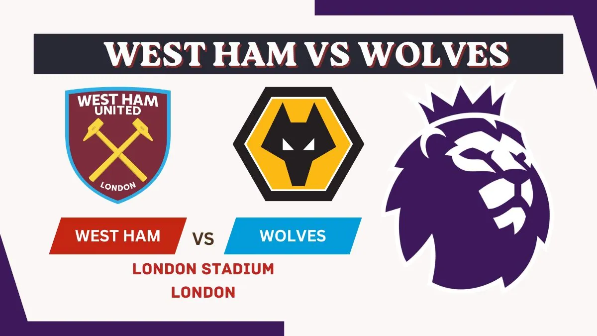 West Ham vs Wolves Preview, Team News & Probable Starting XI