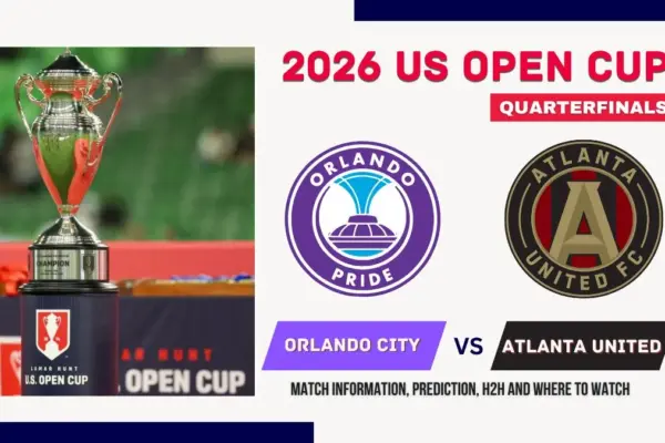 Orlando City vs Atlanta United Match Preview, Predictions, Team News, and How to Watch - 2026 US Open Cup Quarterfinals