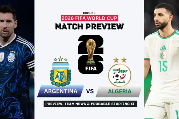 Argentina vs Algeria Preview, Team News, Starting XI and Where to Watch - 2026 FIFA World Cup (Group J)