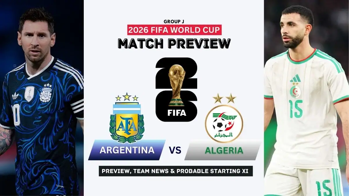 Argentina vs Algeria Preview, Team News, Starting XI and Where to Watch - 2026 FIFA World Cup (Group J)