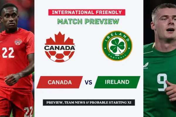 Canada vs Ireland Preview, Time, News, Starting XI & Prediction - 2026 Friendly Match