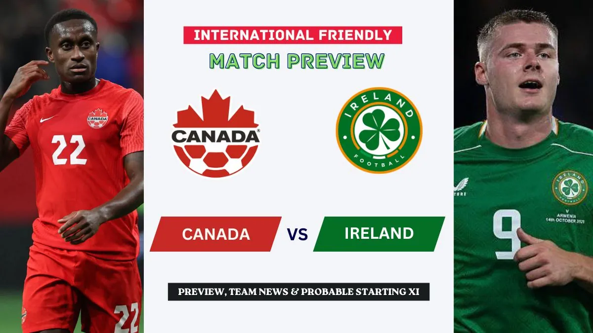 Canada vs Ireland Preview, Time, News, Starting XI & Prediction - 2026 Friendly Match