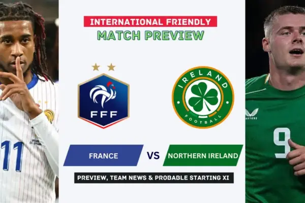 France vs Northern Ireland Preview, Time, News, Starting XI & Prediction - 2026 Friendly Match