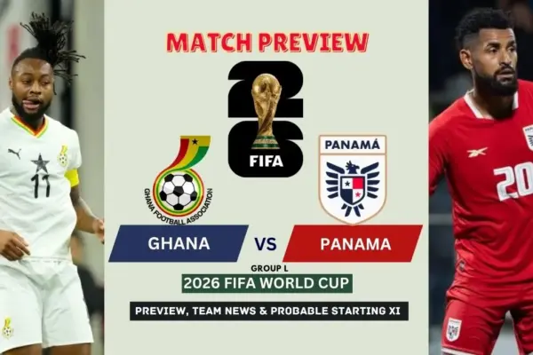 Ghana vs Panama Preview, Team News, Starting XI and Where to Watch - 2026 FIFA World Cup (Group L)