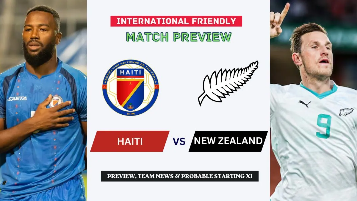 Haiti vs New Zealand Preview, Time, News, Starting XI & Prediction - 2026 Friendly Match