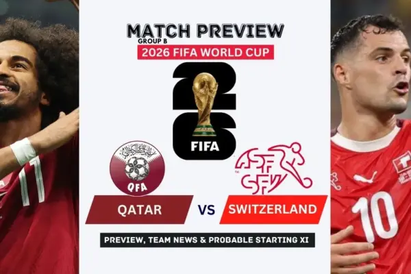 Qatar vs Switzerland Preview, Team News, Starting XI and Where to Watch - 2026 FIFA World Cup (Group B)